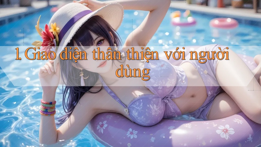 1. Giao diện thân thiện với người dùng