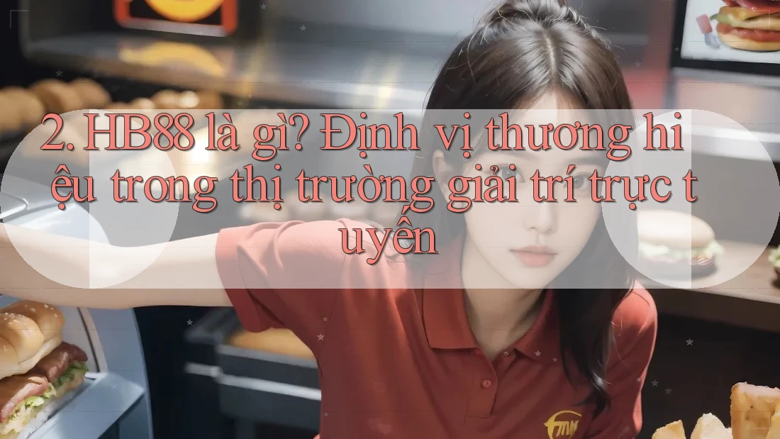 2. HB88 là gì? Định vị thương hiệu trong thị trường giải trí trực tuyến