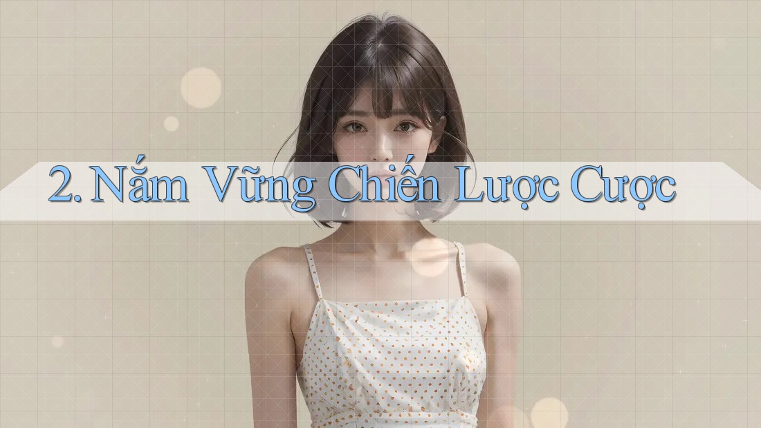 2. Nắm Vững Chiến Lược Cược 2. Nắm Vững Chiến Lược Cược