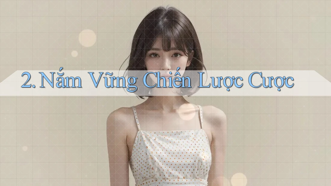 2. Nắm Vững Chiến Lược Cược 2. Nắm Vững Chiến Lược Cược
