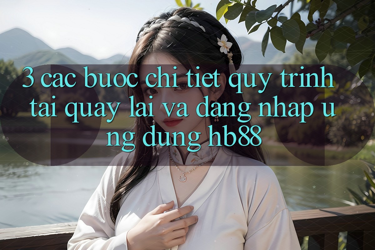 3. Các bước Chi Tiết Quy Trình Tải quay lại Và Đăng Nhập Ứng Dụng HB88 3. Các bước Chi Tiết Quy Trình Tải quay lại Và Đăng Nhập Ứng Dụng HB88