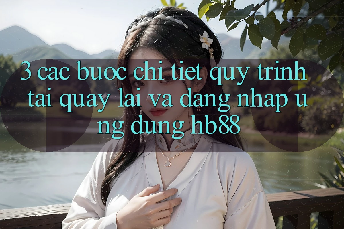 3. Các bước Chi Tiết Quy Trình Tải quay lại Và Đăng Nhập Ứng Dụng HB88 3. Các bước Chi Tiết Quy Trình Tải quay lại Và Đăng Nhập Ứng Dụng HB88