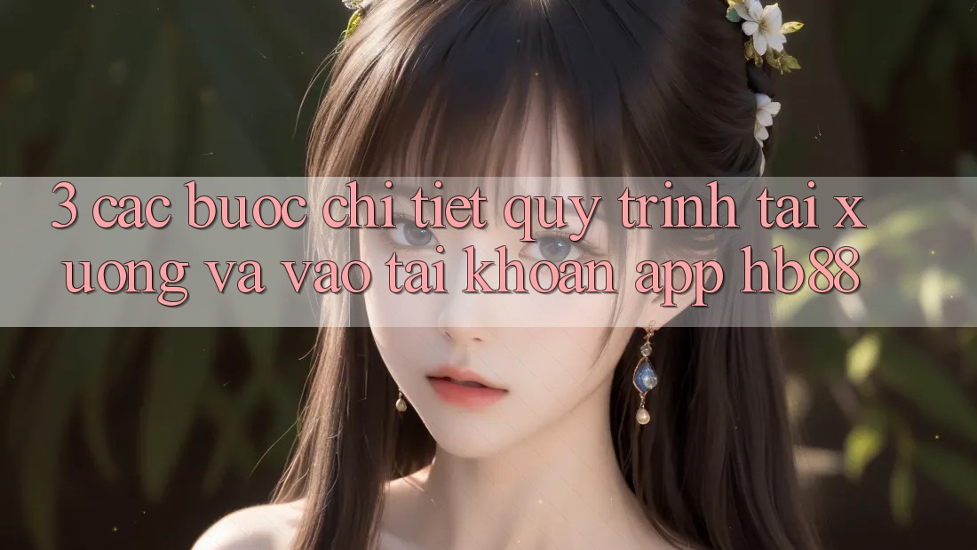 3. Các bước Chi Tiết Quy Trình Tải xuống Và Vào tài khoản App HB88 3. Các bước Chi Tiết Quy Trình Tải xuống Và Vào tài khoản App HB88