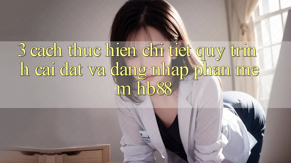 3. Cách thực hiện Chi Tiết Quy Trình Cài đặt Và Đăng Nhập Phần mềm HB88