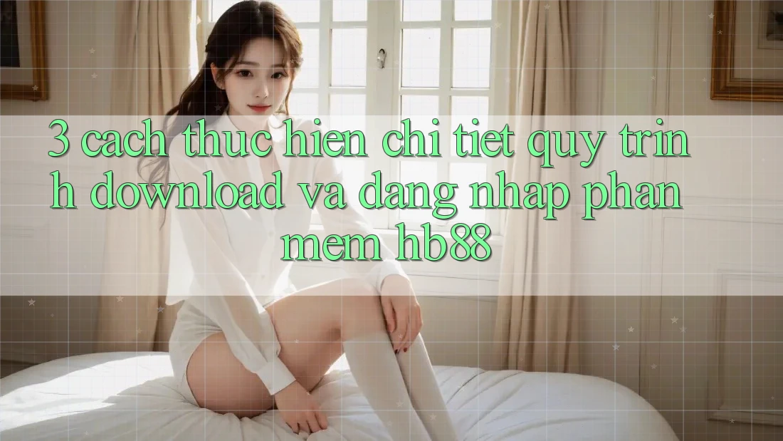 3. Cách thực hiện Chi Tiết Quy Trình Download Và Đăng Nhập Phần mềm HB88
