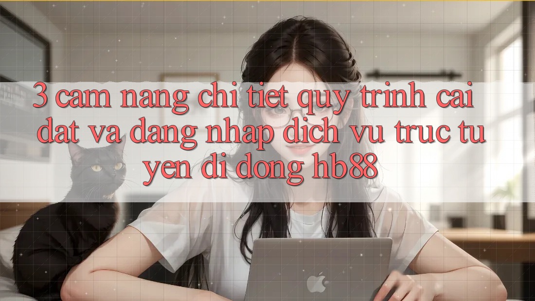 3. Cẩm nang Chi Tiết Quy Trình Cài đặt Và Đăng Nhập Dịch vụ trực tuyến di động HB88 3. Cẩm nang Chi Tiết Quy Trình Cài đặt Và Đăng Nhập Dịch vụ trực tuyến di động HB88