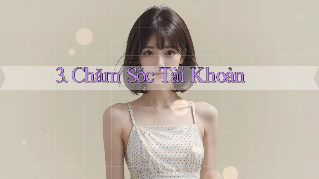 3. Chăm Sóc Tài Khoản 3. Chăm Sóc Tài Khoản