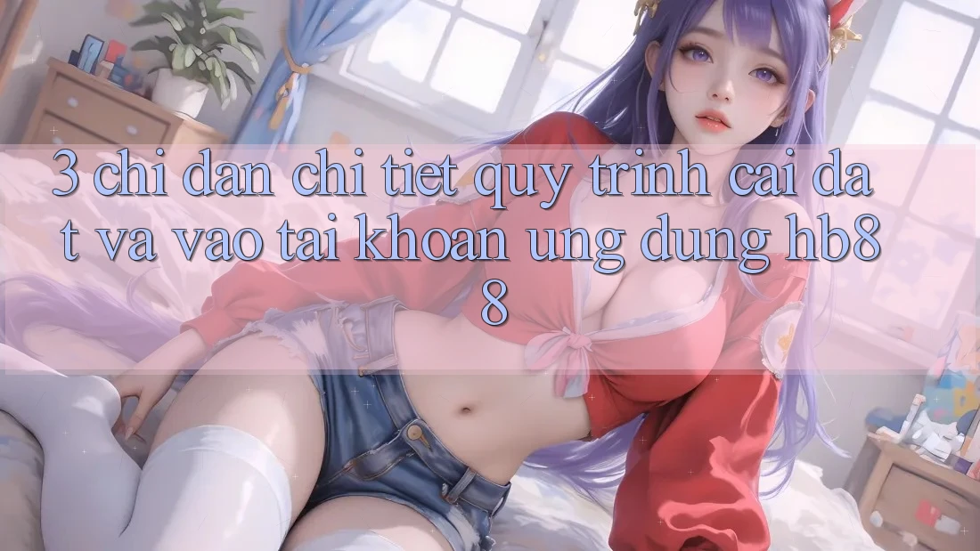 3. Chỉ dẫn Chi Tiết Quy Trình Cài đặt Và Vào tài khoản Ứng Dụng HB88 3. Chỉ dẫn Chi Tiết Quy Trình Cài đặt Và Vào tài khoản Ứng Dụng HB88