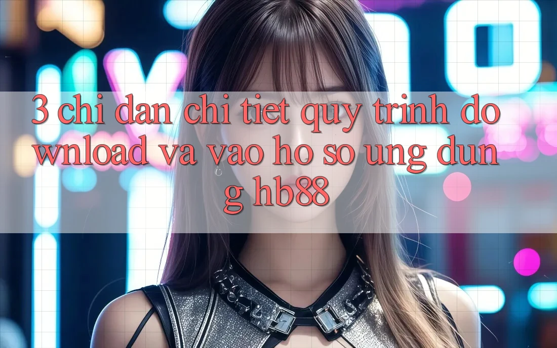 3. Chỉ dẫn Chi Tiết Quy Trình Download Và Vào hồ sơ Ứng Dụng HB88 3. Chỉ dẫn Chi Tiết Quy Trình Download Và Vào hồ sơ Ứng Dụng HB88