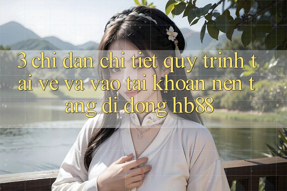 3. Chỉ dẫn Chi Tiết Quy Trình Tải về Và Vào tài khoản Nền tảng di động HB88 3. Chỉ dẫn Chi Tiết Quy Trình Tải về Và Vào tài khoản Nền tảng di động HB88