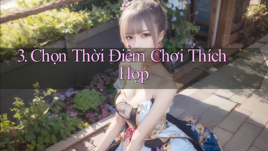 3. Chọn Thời Điểm Chơi Thích Hợp 3. Chọn Thời Điểm Chơi Thích Hợp