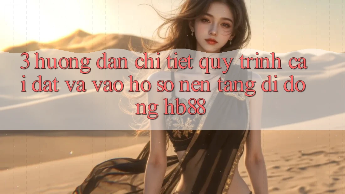 3. Hướng Dẫn Chi Tiết Quy Trình Cài đặt Và Vào hồ sơ Nền tảng di động HB88 3. Hướng Dẫn Chi Tiết Quy Trình Cài đặt Và Vào hồ sơ Nền tảng di động HB88