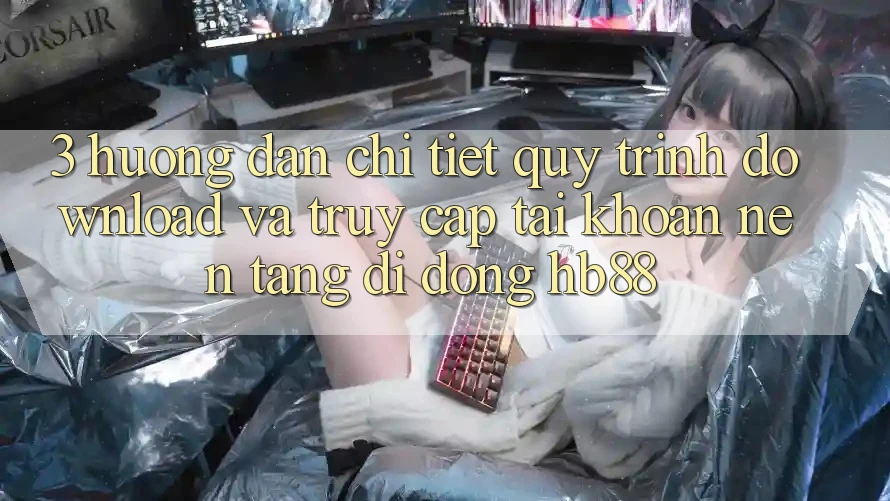 3. Hướng Dẫn Chi Tiết Quy Trình Download Và Truy cập tài khoản Nền tảng di động HB88 3. Hướng Dẫn Chi Tiết Quy Trình Download Và Truy cập tài khoản Nền tảng di động HB88