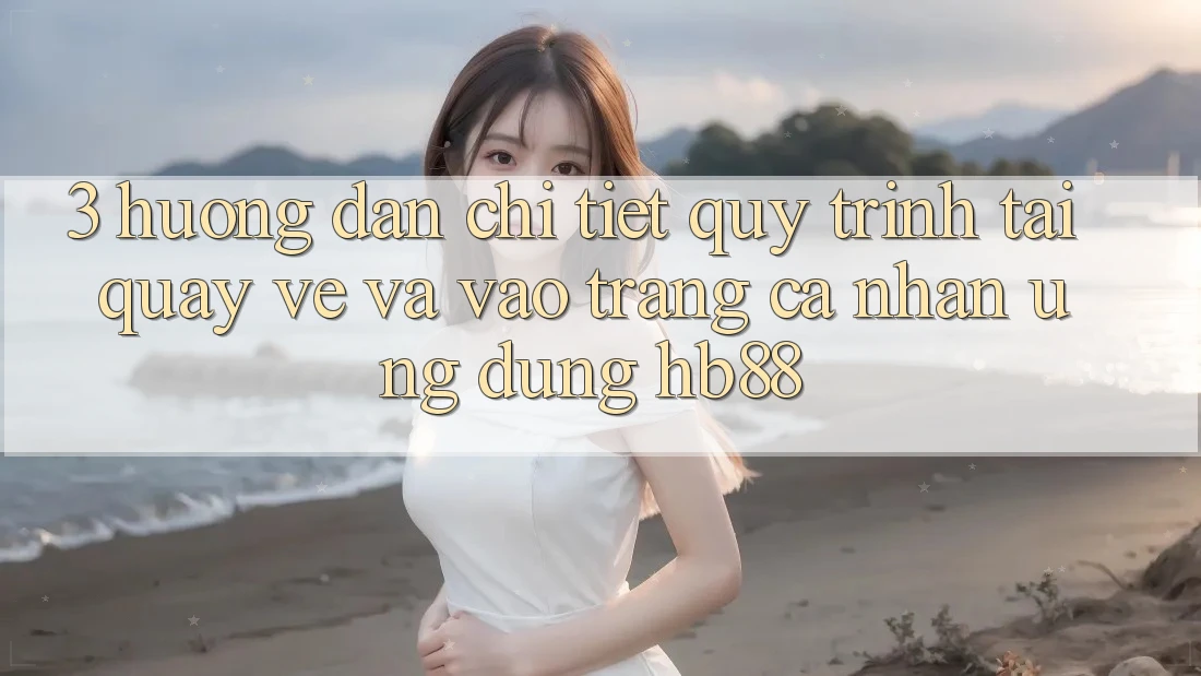 3. Hướng Dẫn Chi Tiết Quy Trình Tải quay về Và Vào trang cá nhân Ứng Dụng HB88 3. Hướng Dẫn Chi Tiết Quy Trình Tải quay về Và Vào trang cá nhân Ứng Dụng HB88