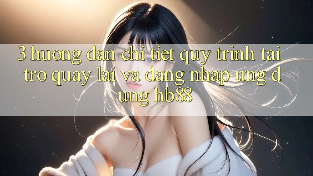 3. Hướng Dẫn Chi Tiết Quy Trình Tải trở quay lại Và Đăng Nhập Ứng Dụng HB88 3. Hướng Dẫn Chi Tiết Quy Trình Tải trở quay lại Và Đăng Nhập Ứng Dụng HB88