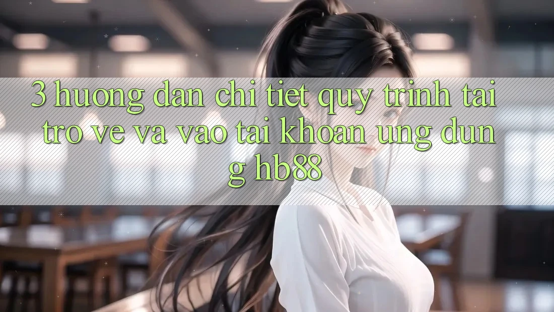 3. Hướng Dẫn Chi Tiết Quy Trình Tải trở về Và Vào tài khoản Ứng Dụng HB88 3. Hướng Dẫn Chi Tiết Quy Trình Tải trở về Và Vào tài khoản Ứng Dụng HB88