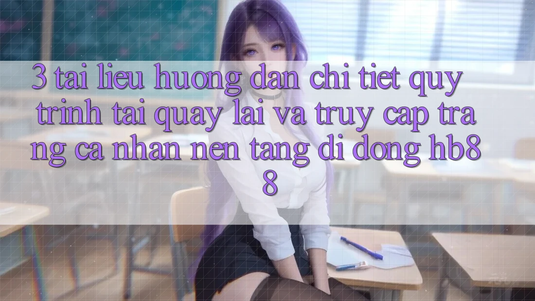 3. Tài liệu hướng dẫn Chi Tiết Quy Trình Tải quay lại Và Truy cập trang cá nhân Nền tảng di động HB88 3. Tài liệu hướng dẫn Chi Tiết Quy Trình Tải quay lại Và Truy cập trang cá nhân Nền tảng di động HB88