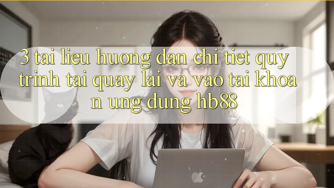 3. Tài liệu hướng dẫn Chi Tiết Quy Trình Tải quay lại Và Vào tài khoản Ứng Dụng HB88 3. Tài liệu hướng dẫn Chi Tiết Quy Trình Tải quay lại Và Vào tài khoản Ứng Dụng HB88