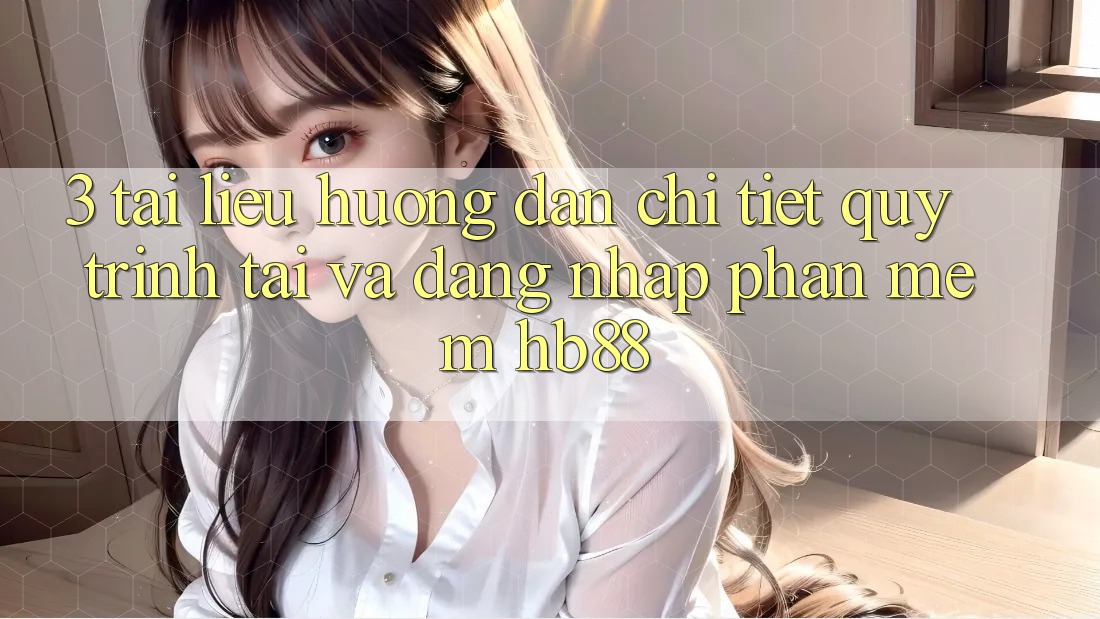 3. Tài liệu hướng dẫn Chi Tiết Quy Trình Tải Và Đăng Nhập Phần mềm HB88 3. Tài liệu hướng dẫn Chi Tiết Quy Trình Tải Và Đăng Nhập Phần mềm HB88