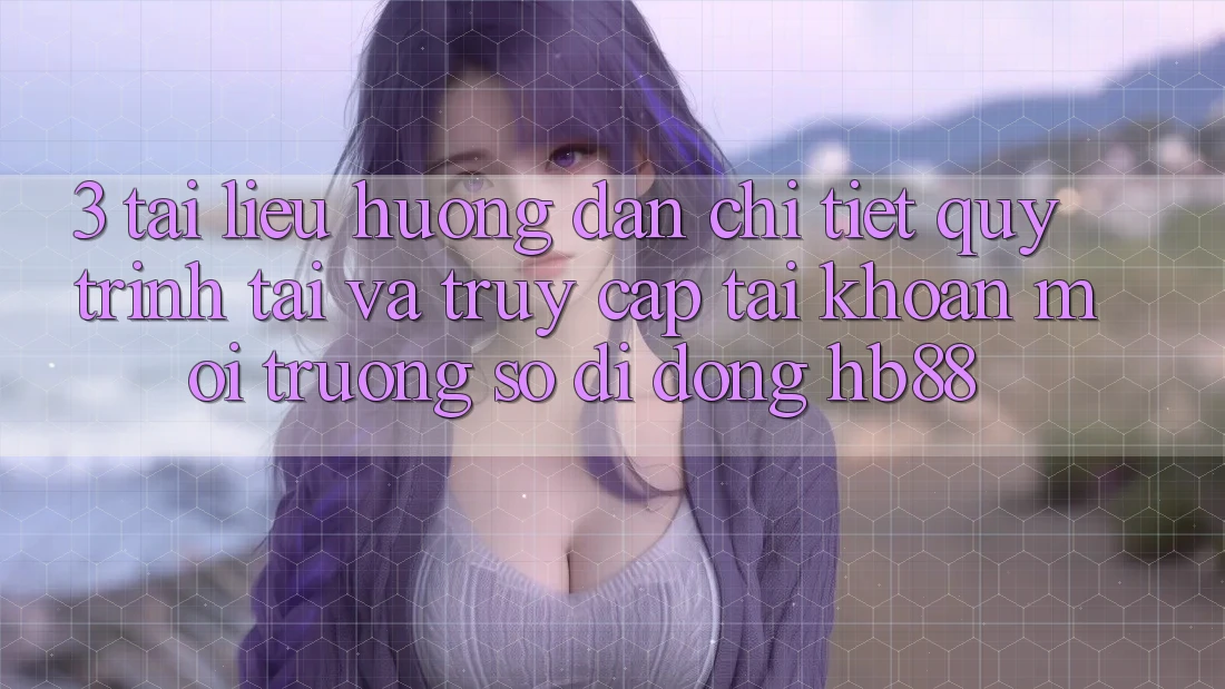3. Tài liệu hướng dẫn Chi Tiết Quy Trình Tải Và Truy cập tài khoản Môi trường số di động HB88 3. Tài liệu hướng dẫn Chi Tiết Quy Trình Tải Và Truy cập tài khoản Môi trường số di động HB88