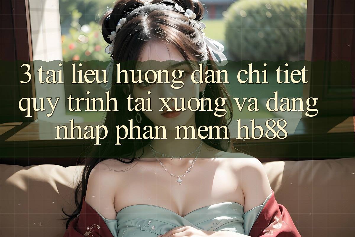 3. Tài liệu hướng dẫn Chi Tiết Quy Trình Tải xuống Và Đăng Nhập Phần mềm HB88 3. Tài liệu hướng dẫn Chi Tiết Quy Trình Tải xuống Và Đăng Nhập Phần mềm HB88