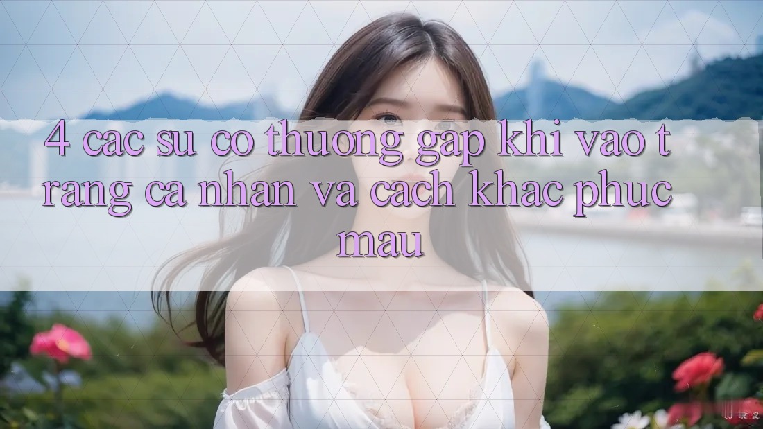 4. Các Sự Cố Thường Gặp Khi Vào trang cá nhân Và Cách Khắc Phục Mau 4. Các Sự Cố Thường Gặp Khi Vào trang cá nhân Và Cách Khắc Phục Mau