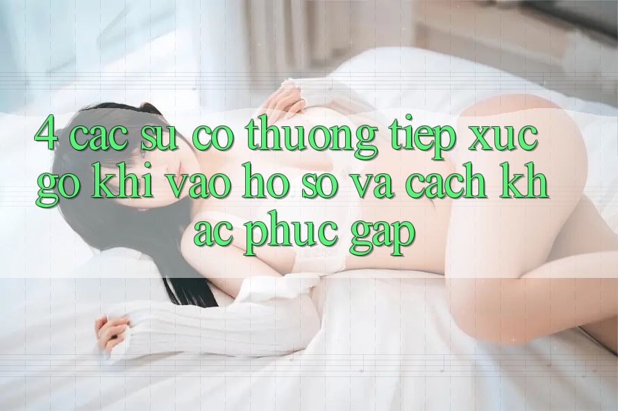4. Các Sự Cố Thường Tiếp xúc gỡ Khi Vào hồ sơ Và Cách Khắc Phục Gấp 4. Các Sự Cố Thường Tiếp xúc gỡ Khi Vào hồ sơ Và Cách Khắc Phục Gấp