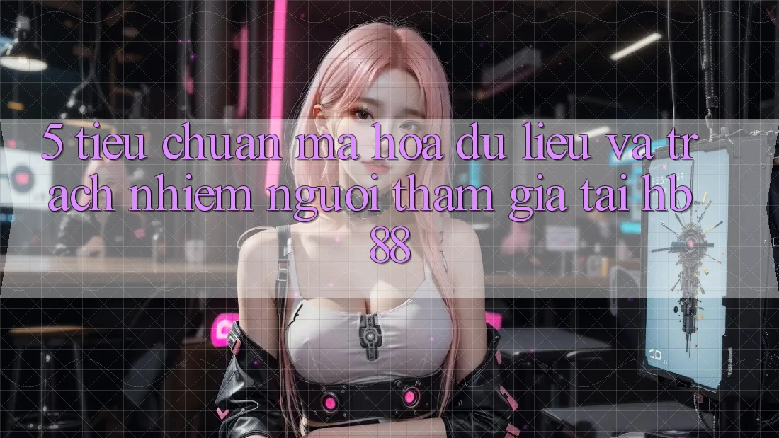 5. Tiêu Chuẩn Mã hóa dữ liệu Và Trách Nhiệm Người tham gia Tại HB88 5. Tiêu Chuẩn Mã hóa dữ liệu Và Trách Nhiệm Người tham gia Tại HB88