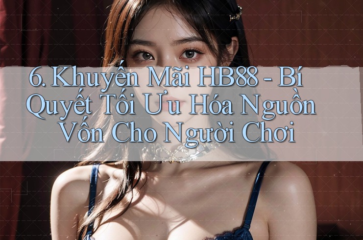 6. Khuyến Mãi HB88 - Bí Quyết Tối Ưu Hóa Nguồn Vốn Cho Người Chơi 6. Khuyến Mãi HB88 - Bí Quyết Tối Ưu Hóa Nguồn Vốn Cho Người Chơi