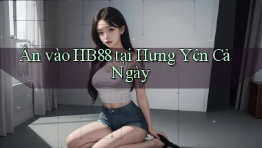ấn vào hb88 tại Hưng Yên cả ngày