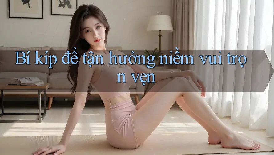 Bí kíp để tận hưởng niềm vui trọn vẹn