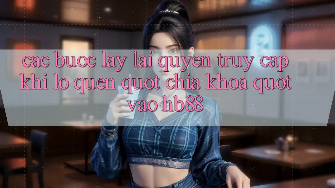 Các bước lấy lại quyền truy cập khi lỡ quên " chìa khóa" vào HB88 Các bước lấy lại quyền truy cập khi lỡ quên " chìa khóa" vào HB88