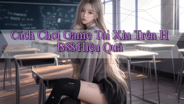 cách chơi game tài xỉu trên hb88 hiệu quả