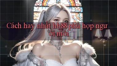 cách hay nhất hb88 phù hợp người mới