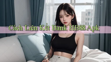 cách liên kết bank hb88 apk