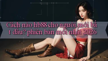 Cách nào hb88 cho người mới bắt đầu phiên bản mới nhất 2026