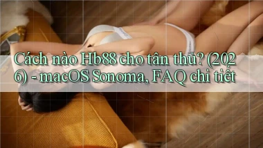 Cách nào Hb88 cho tân thủ (2026)   macOS Sonoma, FAQ chi tiết