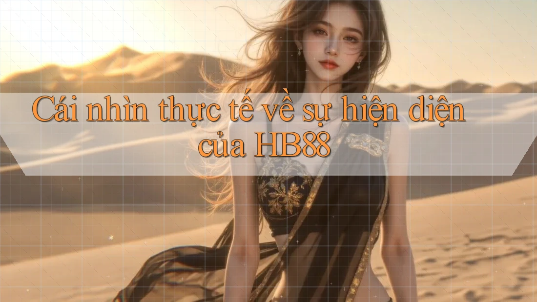 Cái nhìn thực tế về sự hiện diện của HB88 Cái nhìn thực tế về sự hiện diện của HB88