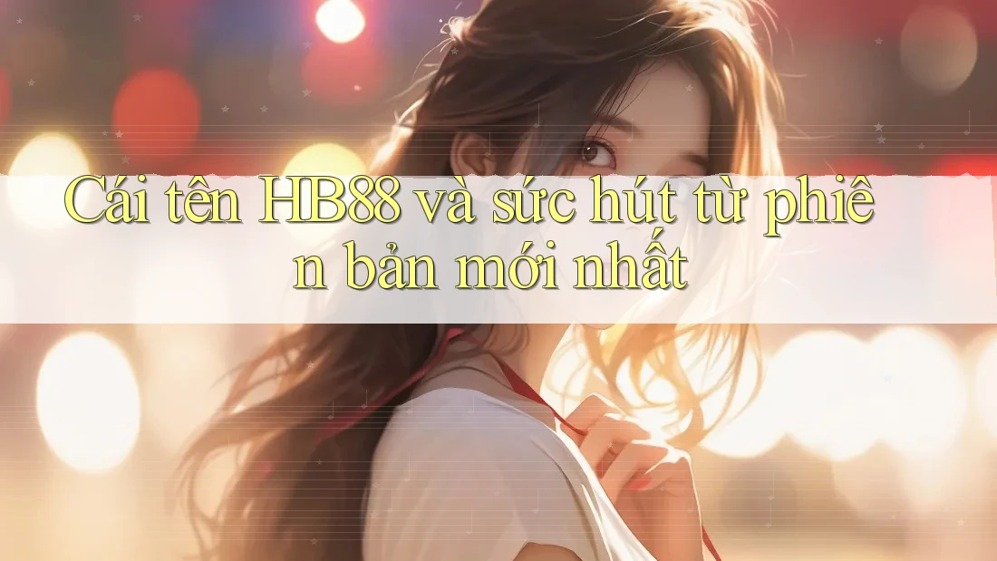 Cái tên HB88 và sức hút từ phiên bản mới nhất