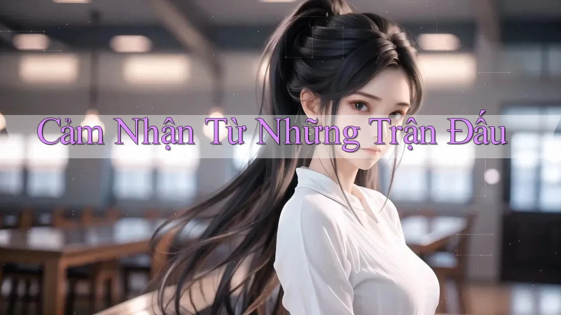 Cảm Nhận Từ Những Trận Đấu Cảm Nhận Từ Những Trận Đấu