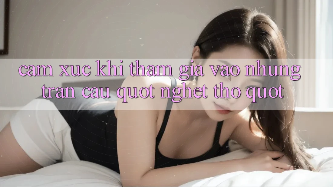 Cảm xúc khi tham gia vào những trận cầu " nghẹt thở" Cảm xúc khi tham gia vào những trận cầu " nghẹt thở"