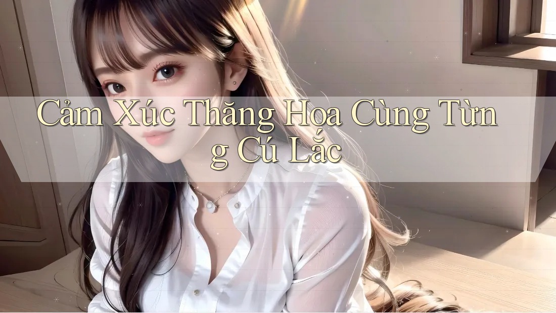 Cảm Xúc Thăng Hoa Cùng Từng Cú Lắc