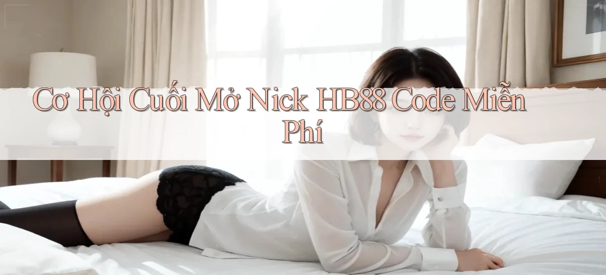 cơ hội cuối mở nick hb88 code miễn phí