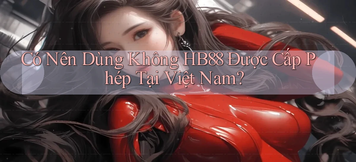 có nên dùng không hb88 được cấp phép tại việt nam