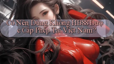 có nên dùng không hb88 được cấp phép tại việt nam