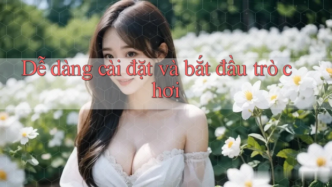 Dễ dàng cài đặt và bắt đầu trò chơi Dễ dàng cài đặt và bắt đầu trò chơi