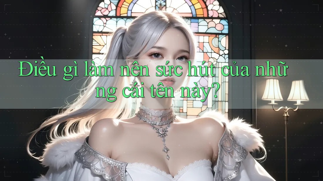 Điều gì làm nên sức hút của những cái tên này? Điều gì làm nên sức hút của những cái tên này?