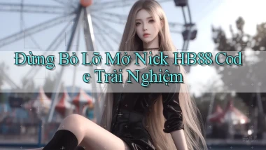đừng bỏ lỡ mở nick hb88 code trải nghiệm