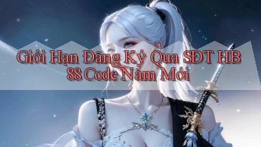 giới hạn đăng ký qua sdt hb88 code năm mới