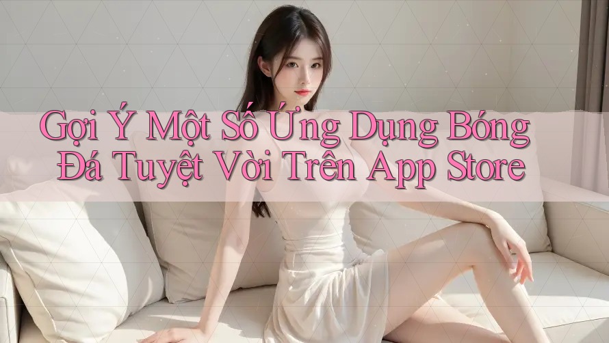 Gợi Ý Một Số Ứng Dụng Bóng Đá Tuyệt Vời Trên App Store Gợi Ý Một Số Ứng Dụng Bóng Đá Tuyệt Vời Trên App Store